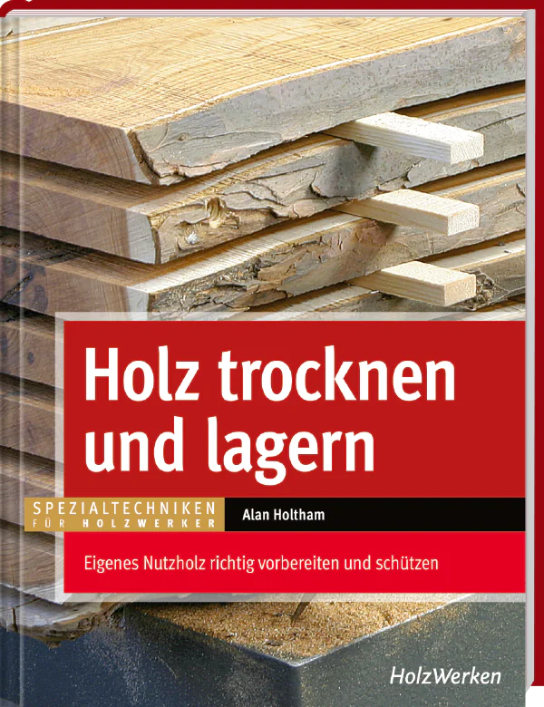Holz trocknen und lagern / Alan Holtham Holz trocknen und lagern / Alan Holtham